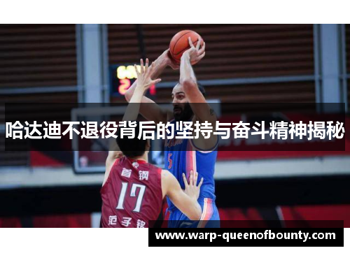 哈达迪不退役背后的坚持与奋斗精神揭秘