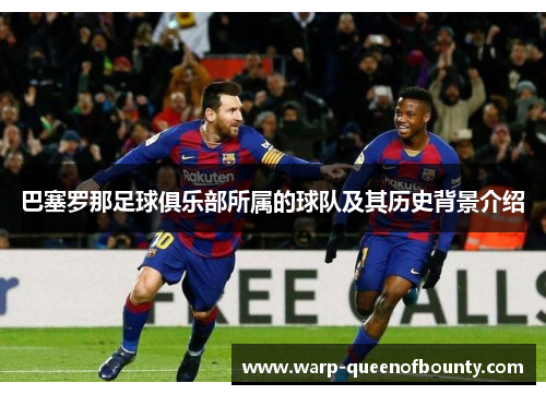 巴塞罗那足球俱乐部所属的球队及其历史背景介绍