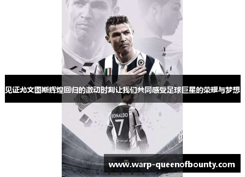 见证尤文图斯辉煌回归的激动时刻让我们共同感受足球巨星的荣耀与梦想